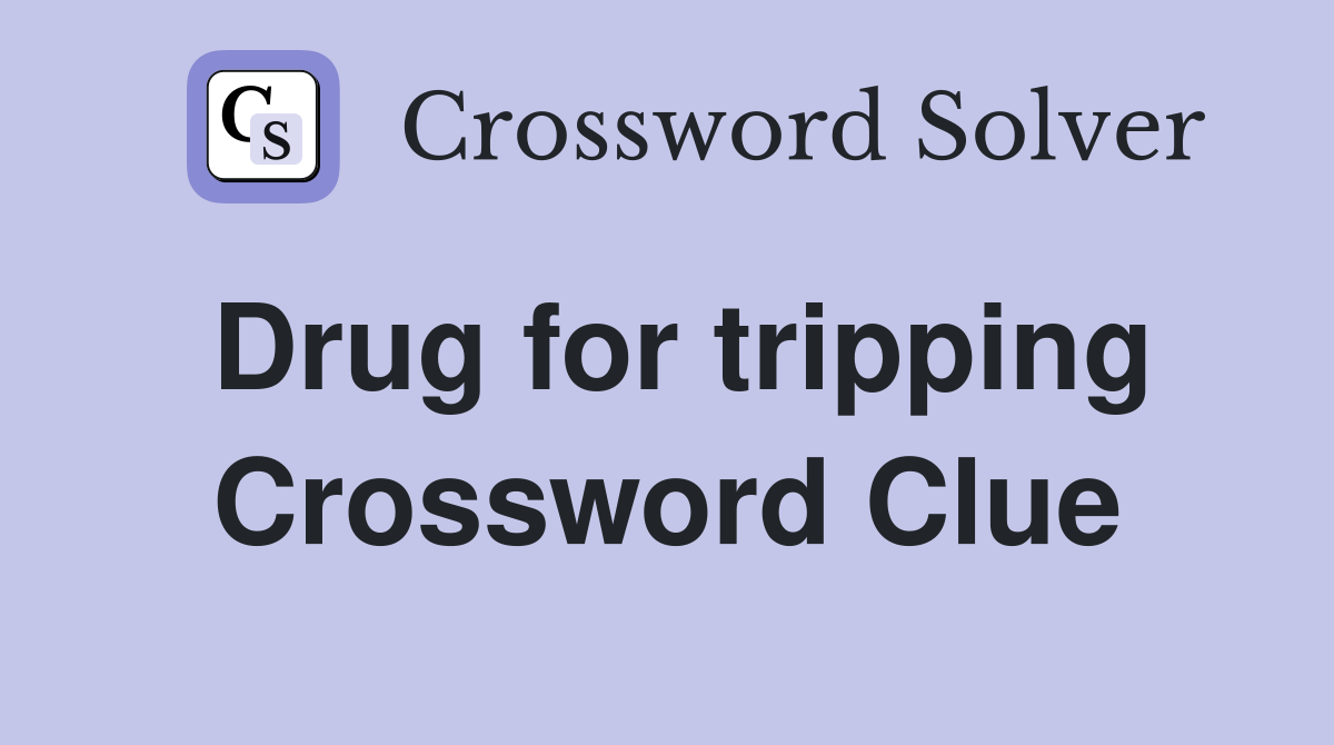 Drug for tripping Crossword Clue