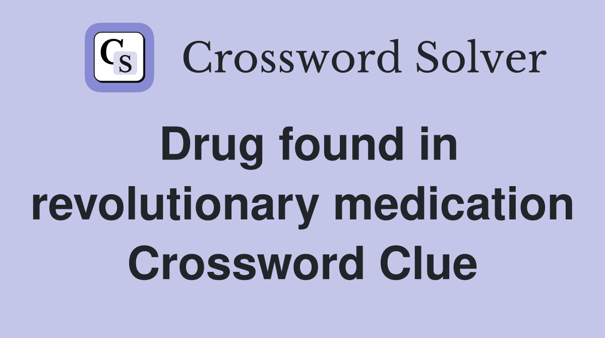 Drug found in revolutionary medication Crossword Clue
