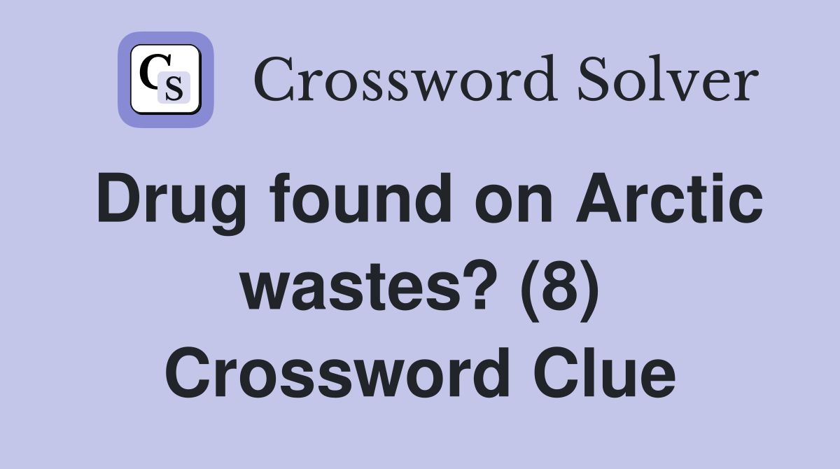 Drug found on Arctic wastes? (8) Crossword Clue