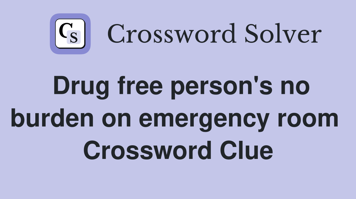Drug free person's no burden on emergency room  Crossword Clue
