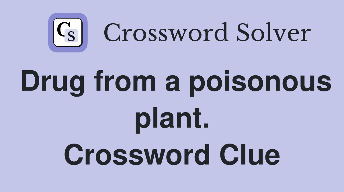 Drug from a poisonous plant. Crossword Clue