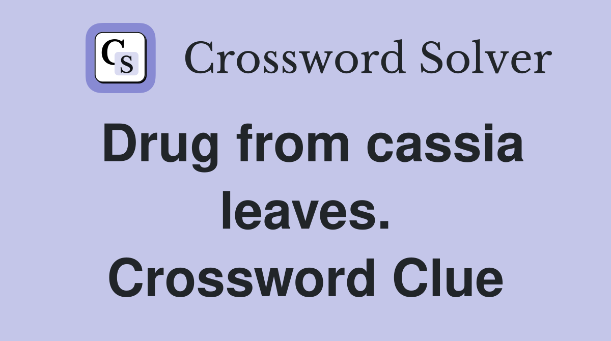 Drug from cassia leaves. Crossword Clue