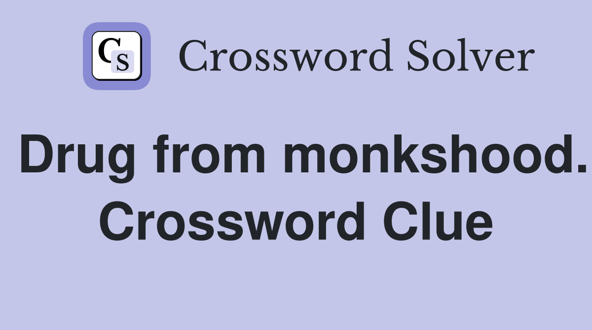 Drug from monkshood. Crossword Clue