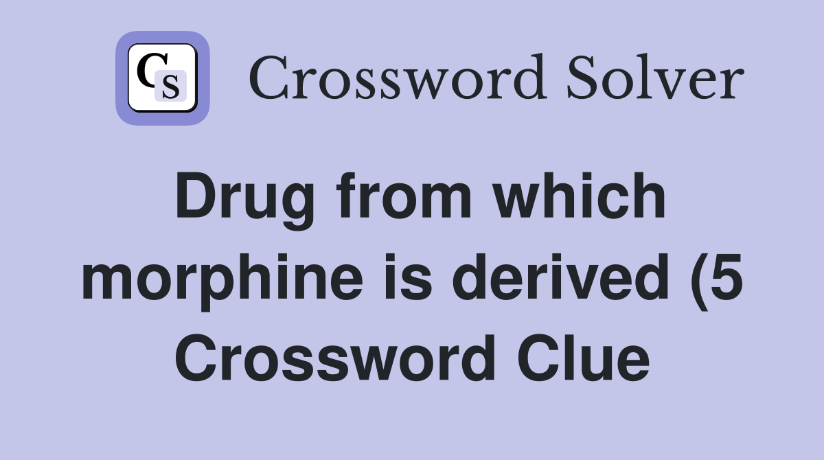 Drug from which morphine is derived (5) Crossword Clue Answers Drug from which morphine is derived (5) Crossword Clue Answers