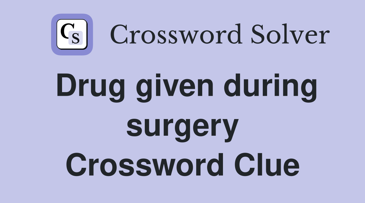 Drug given during surgery Crossword Clue