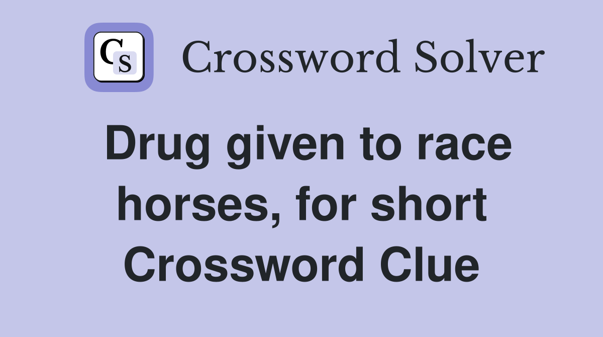 Drug given to race horses, for short Crossword Clue