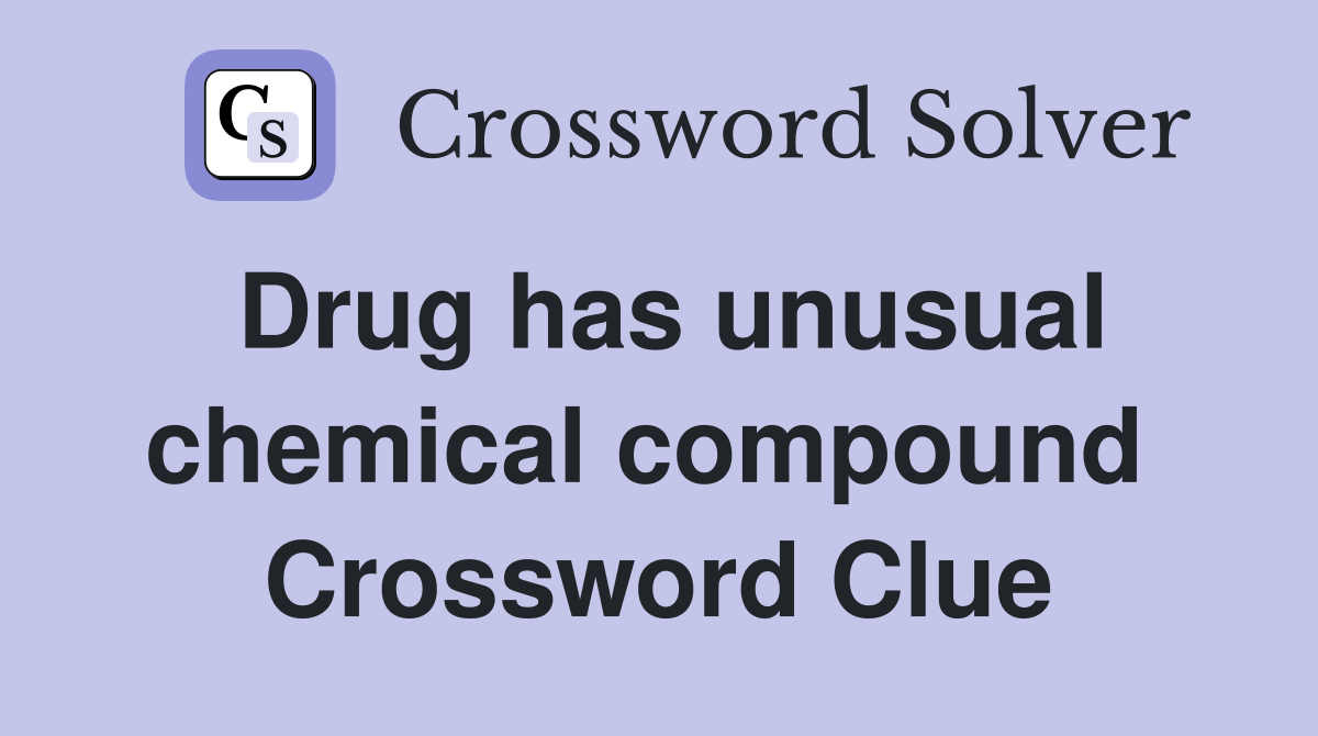 Drug has unusual chemical compound  Crossword Clue