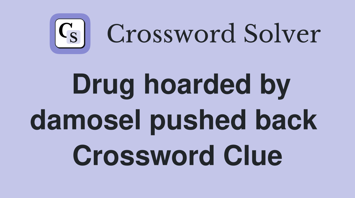 Drug hoarded by damosel pushed back  Crossword Clue