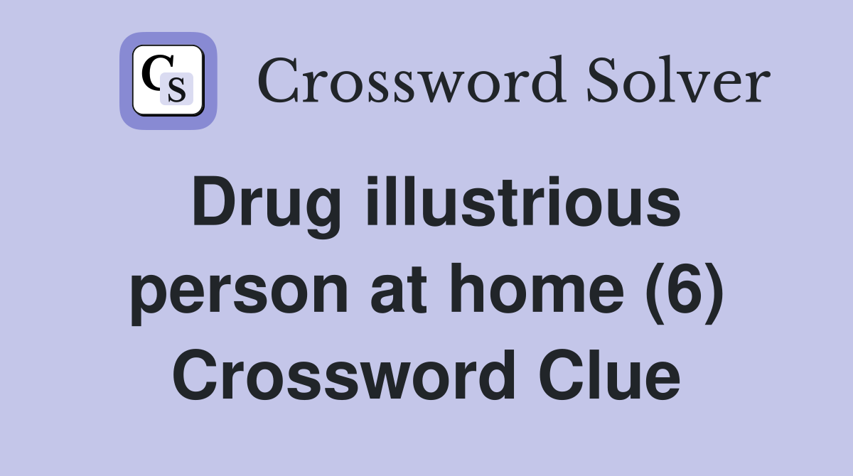 Drug illustrious person at home (6) Crossword Clue