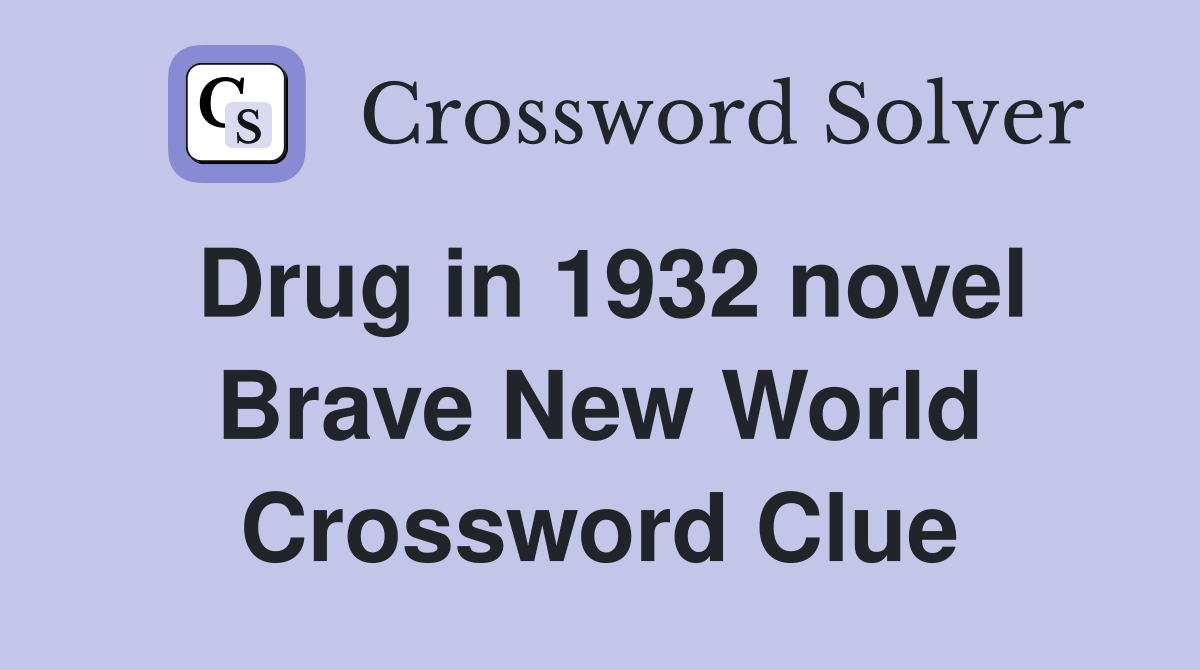 Drug in 1932 novel Brave New World Crossword Clue