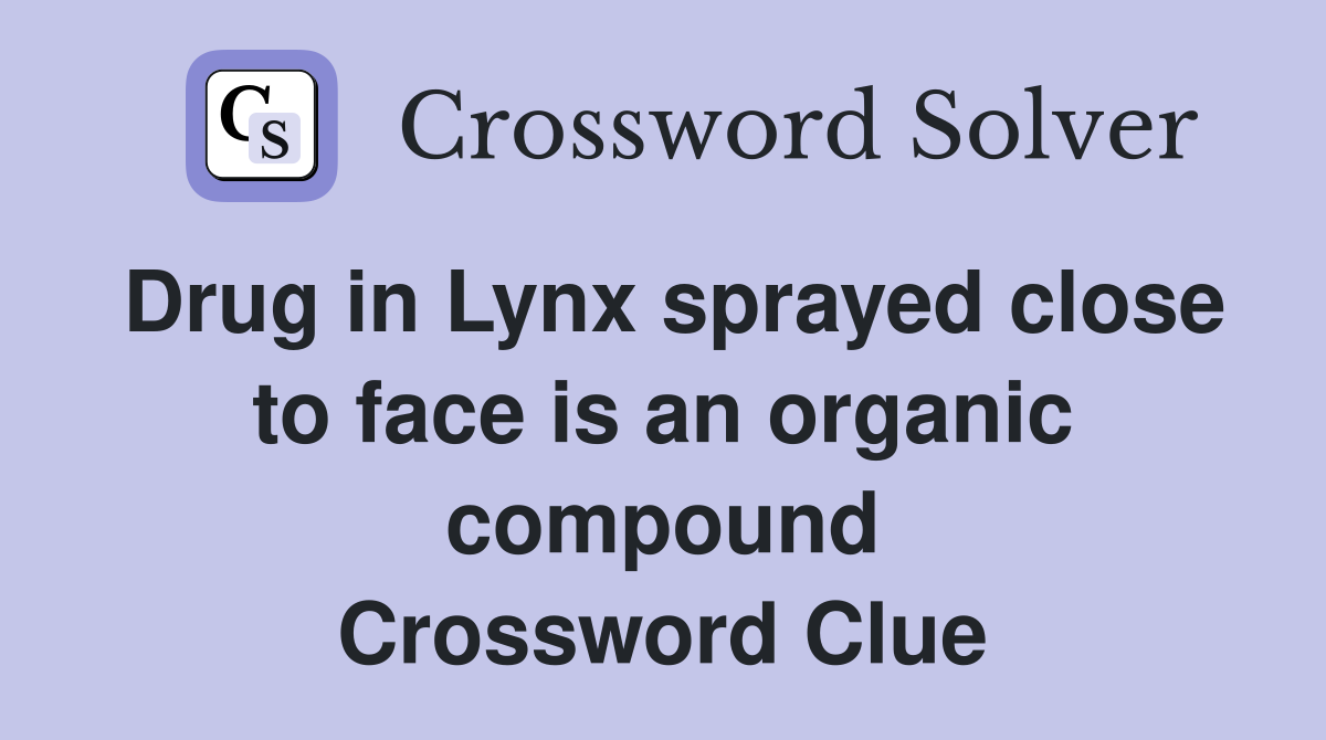 Drug in Lynx sprayed close to face is an organic compound Crossword Clue