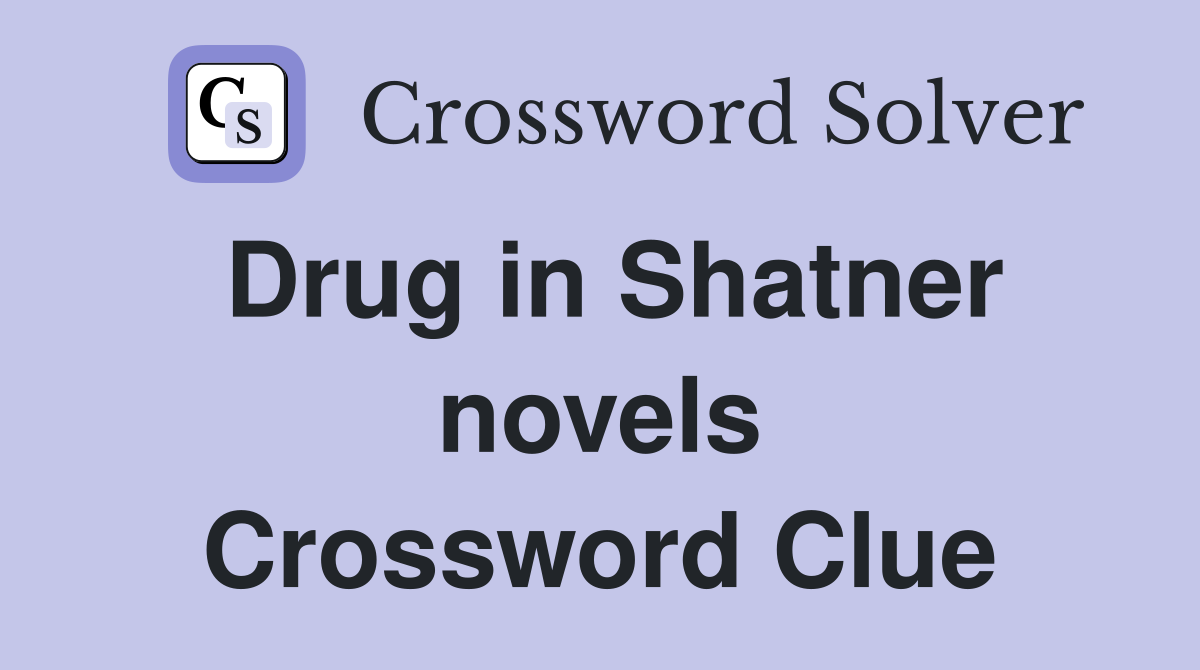 Drug in Shatner novels Crossword Clue