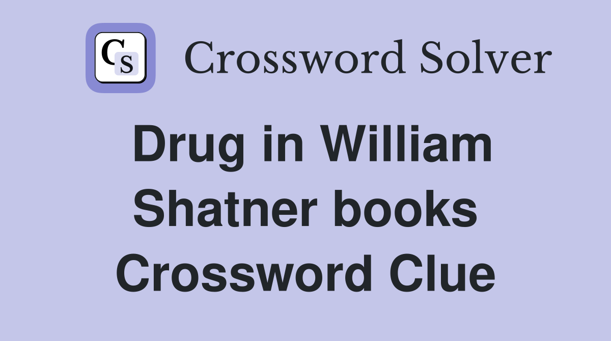 Drug in William Shatner books Crossword Clue