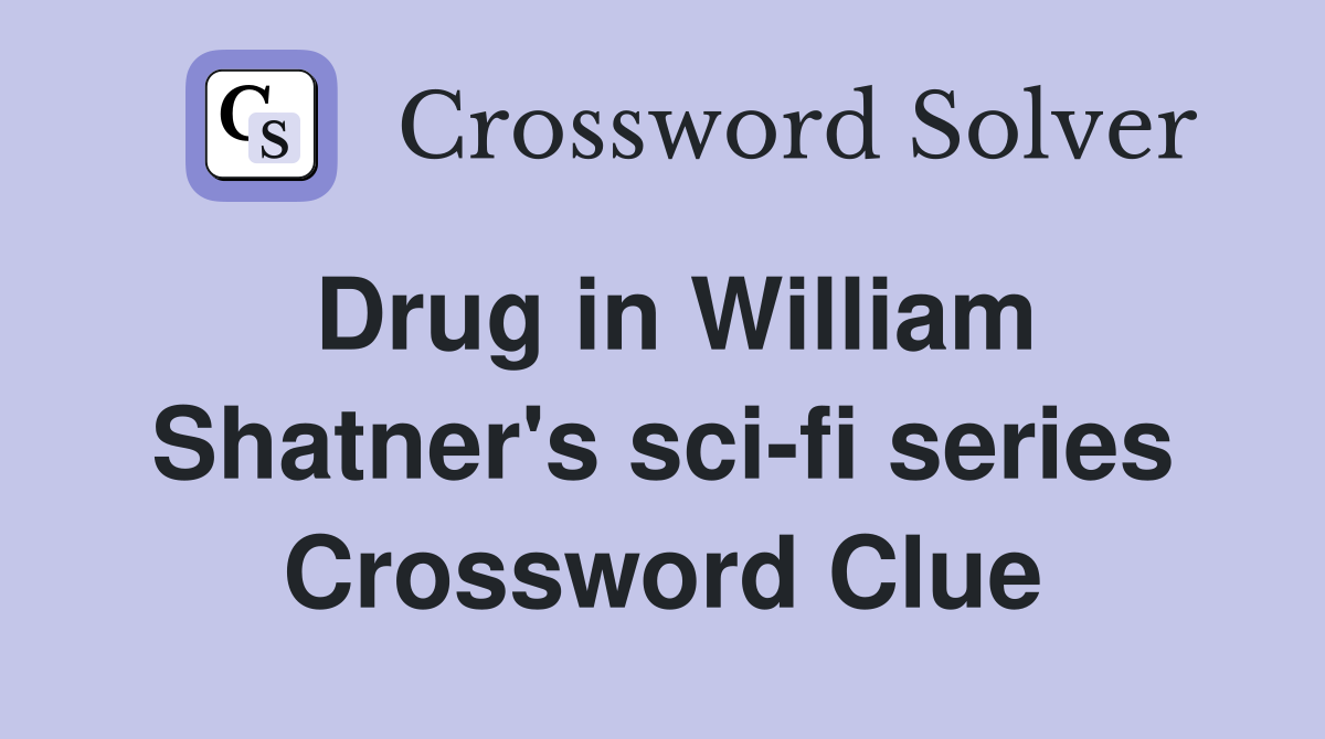 Drug in William Shatner's sci-fi series Crossword Clue