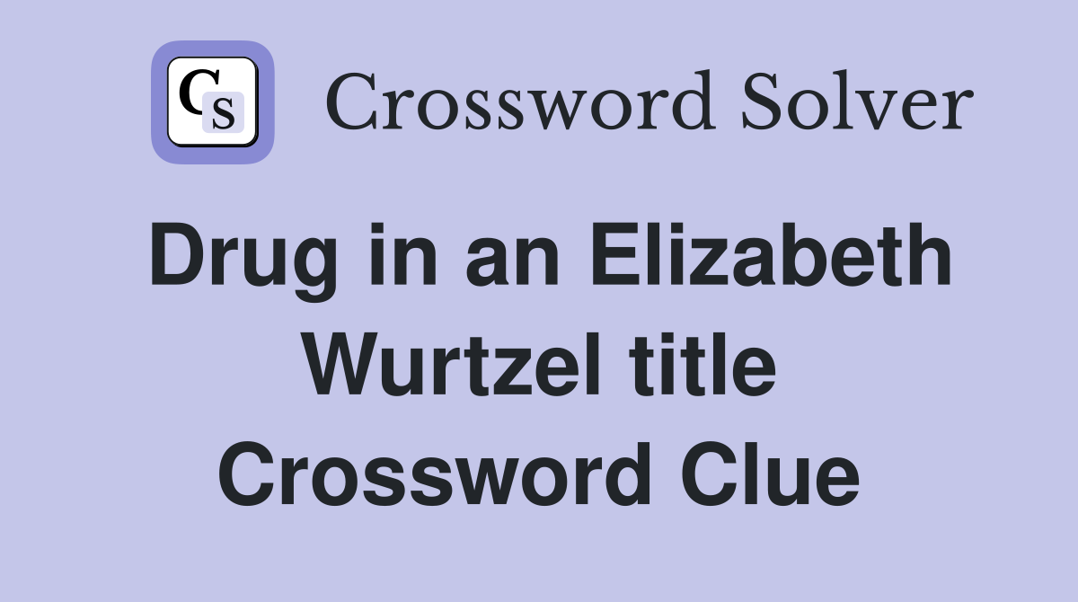 Drug in an Elizabeth Wurtzel title Crossword Clue