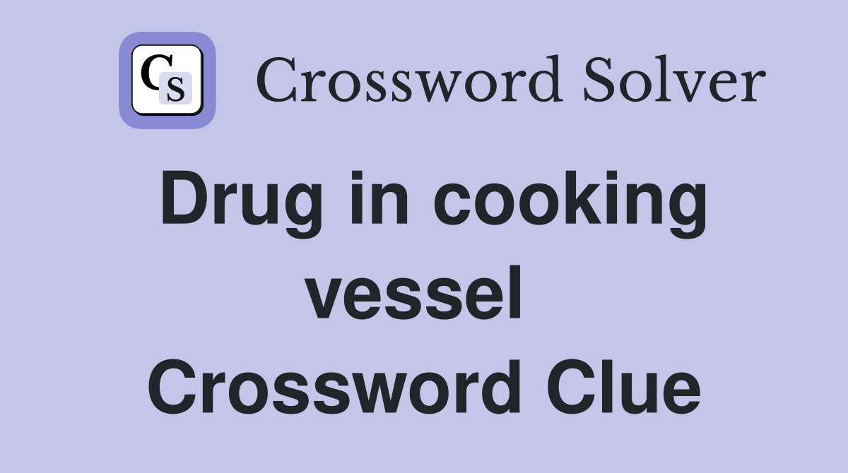 Drug in cooking vessel  Crossword Clue