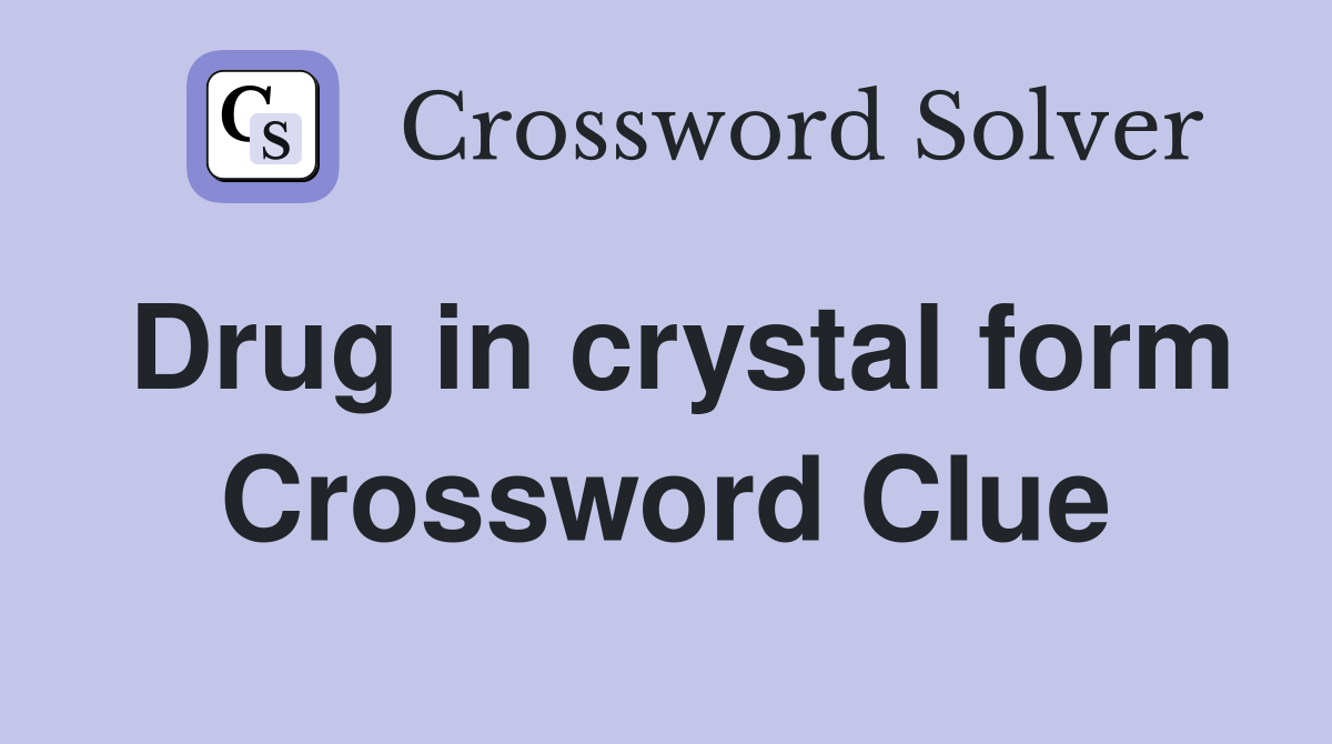 Drug in crystal form Crossword Clue