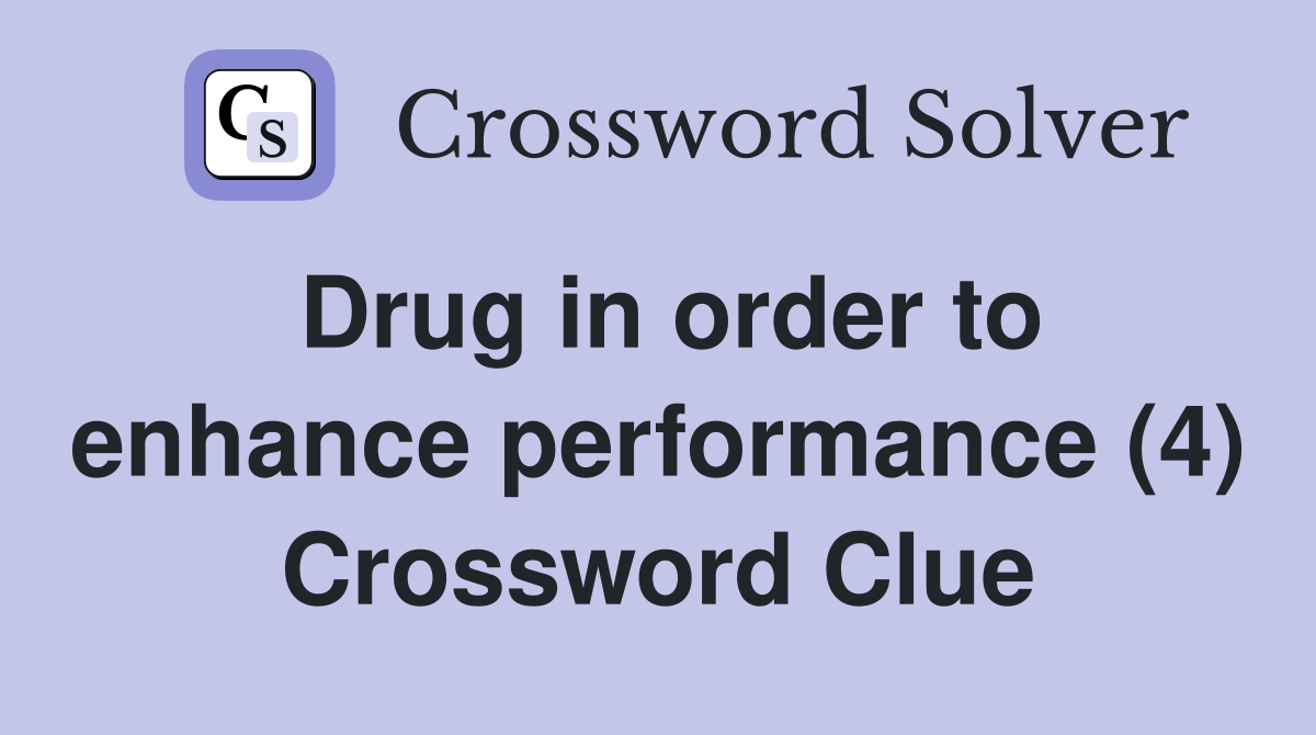 Drug in order to enhance performance (4) Crossword Clue