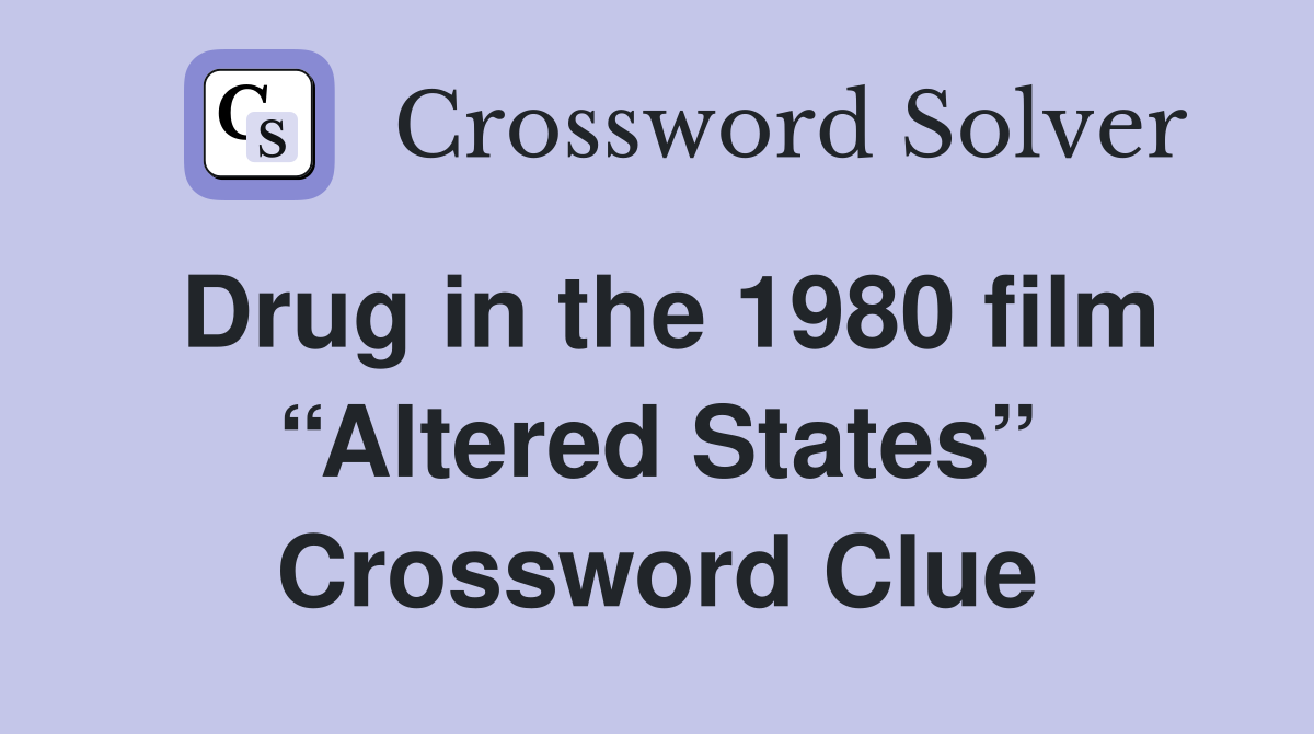 Drug in the 1980 film “Altered States” Crossword Clue