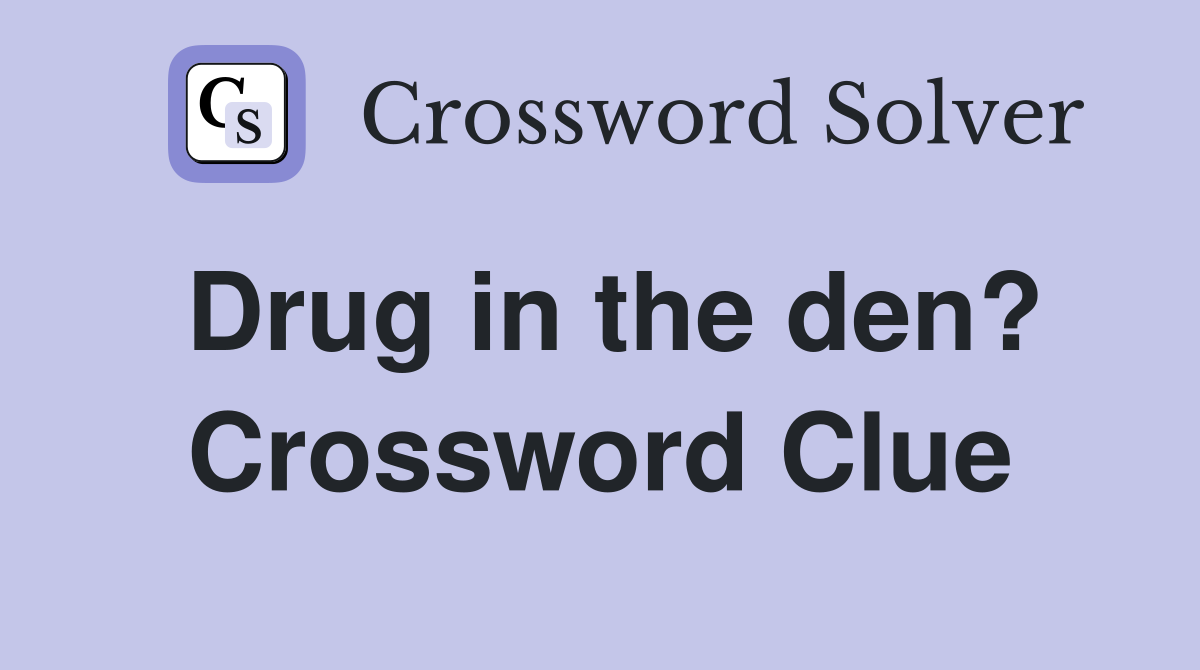 Drug in the den? Crossword Clue