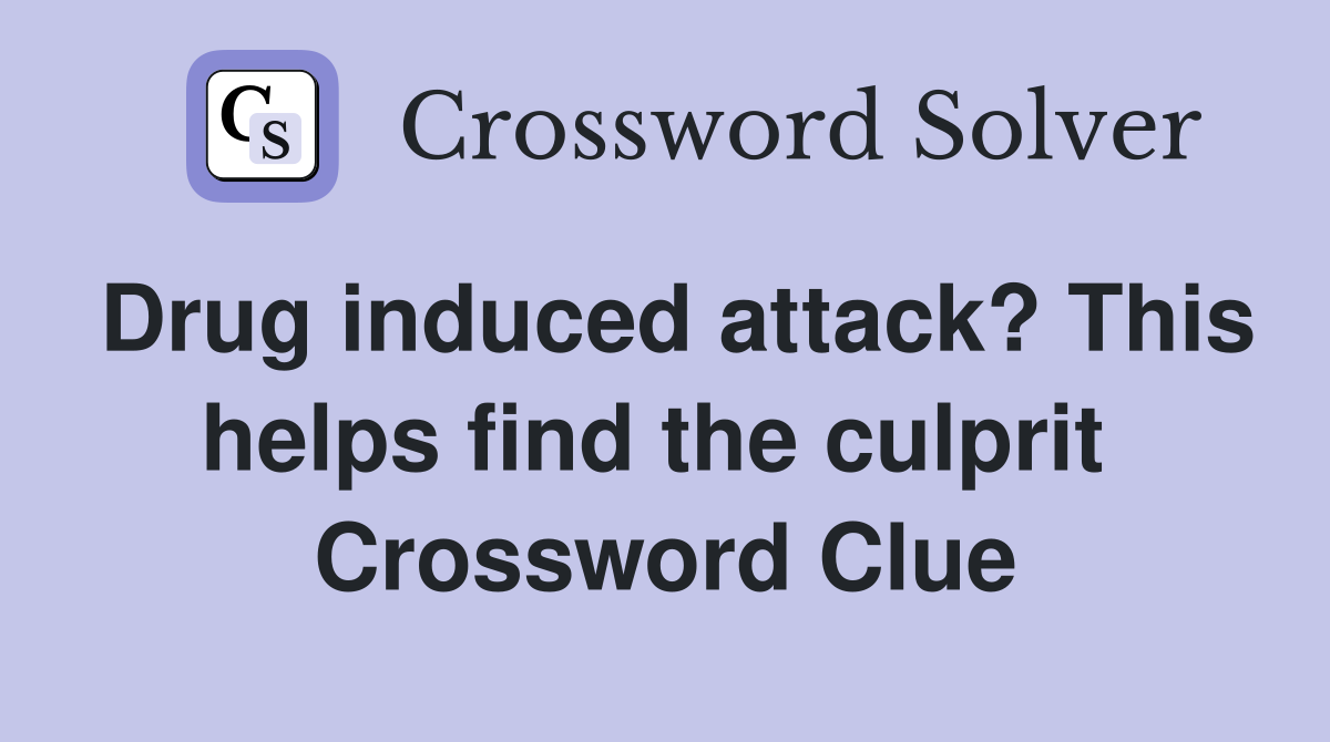 Drug induced attack? This helps find the culprit  Crossword Clue