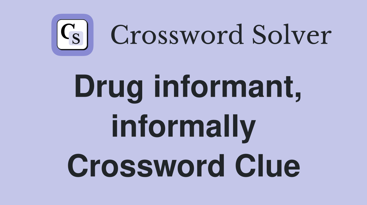 Drug informant, informally Crossword Clue