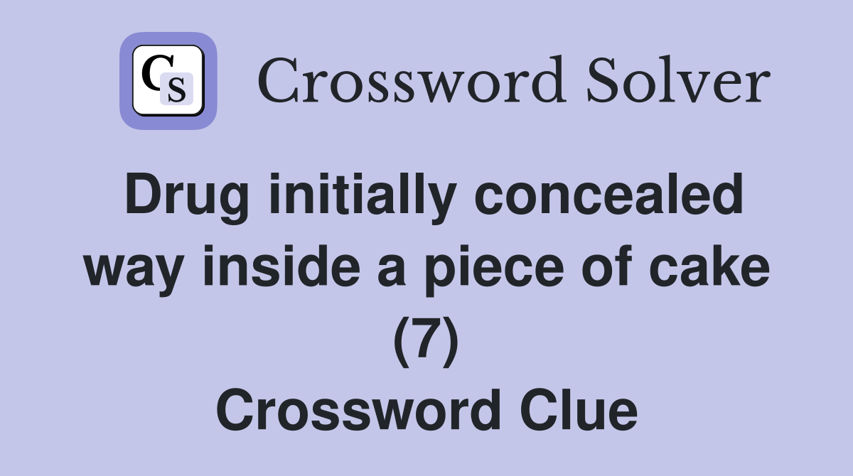 Drug initially concealed way inside a piece of cake (7) Crossword Clue