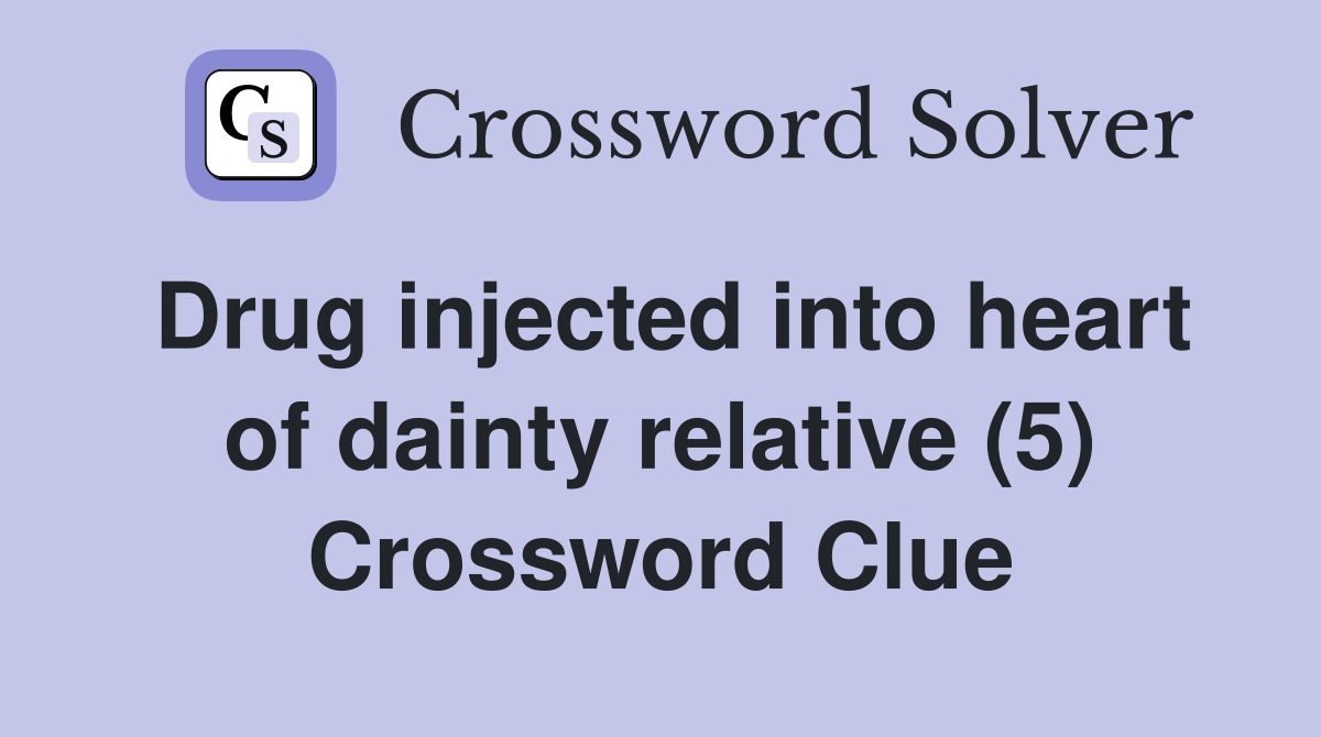 Drug injected into heart of dainty relative (5) Crossword Clue
