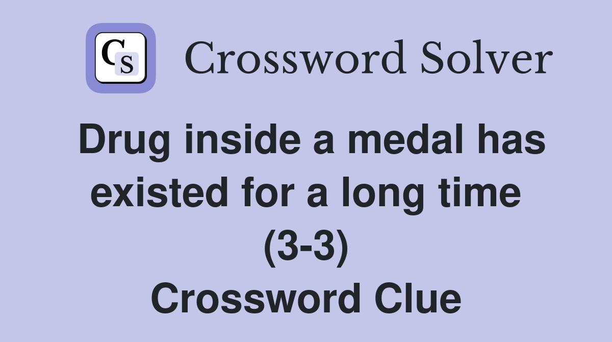 Drug inside a medal has existed for a long time (3-3) Crossword Clue
