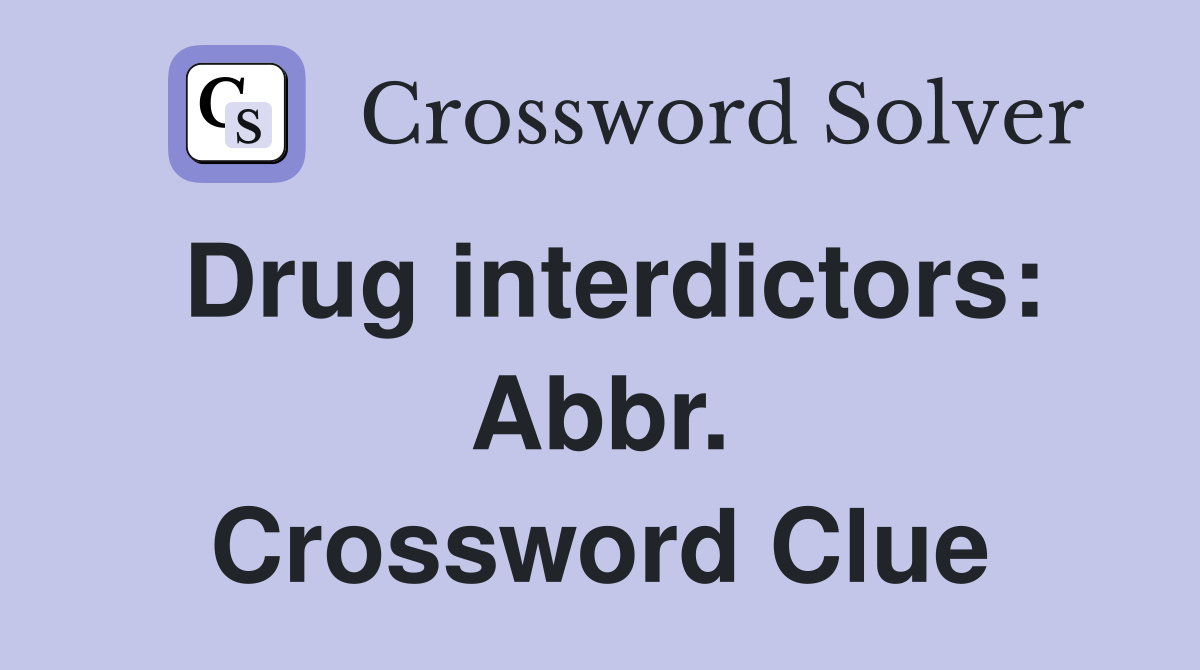 Drug interdictors: Abbr. Crossword Clue