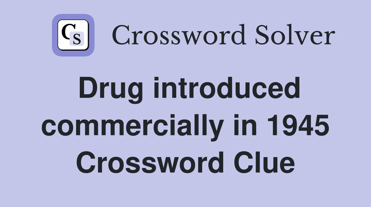Drug introduced commercially in 1945 Crossword Clue