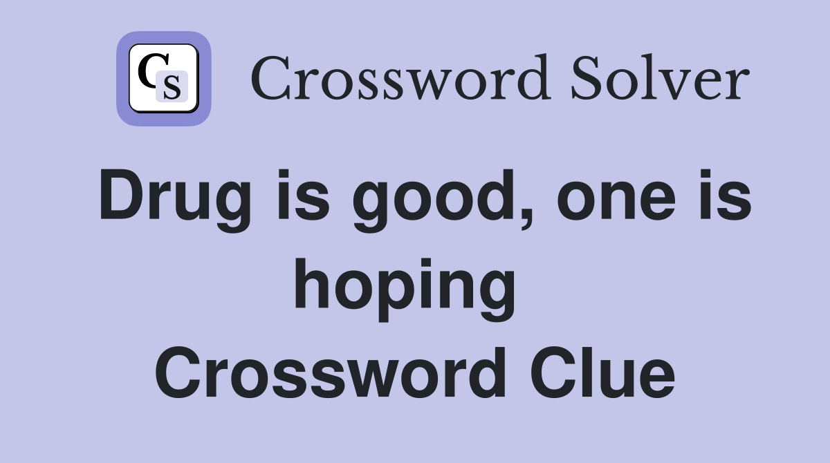 Drug is good, one is hoping  Crossword Clue