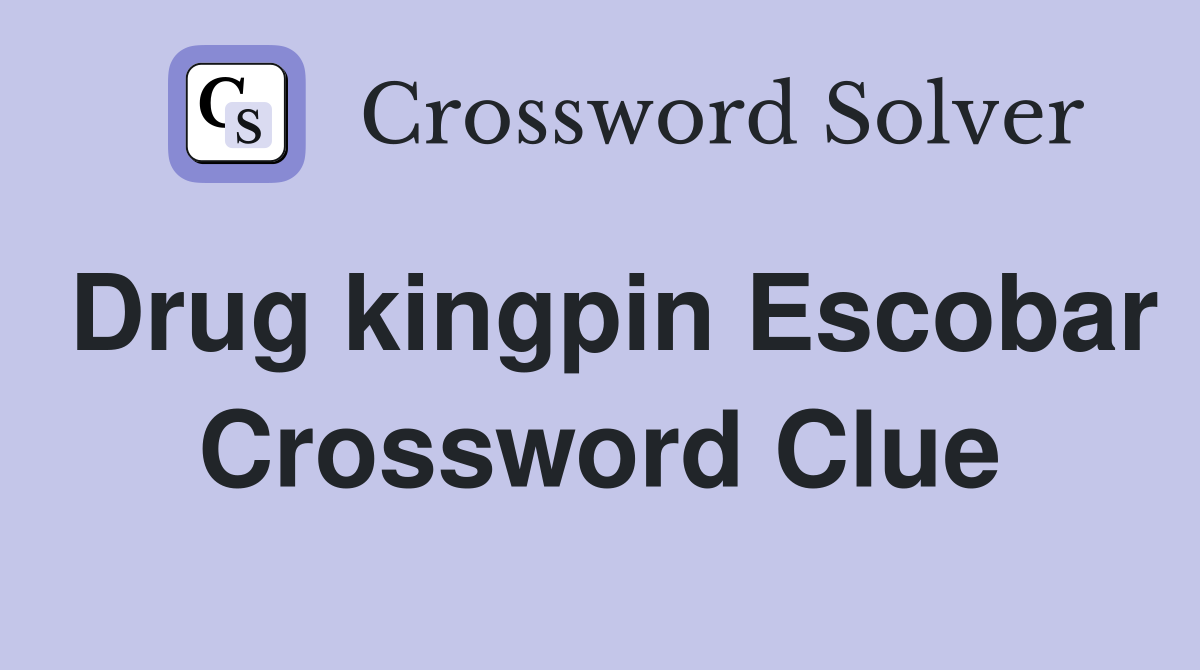 Drug kingpin Escobar Crossword Clue