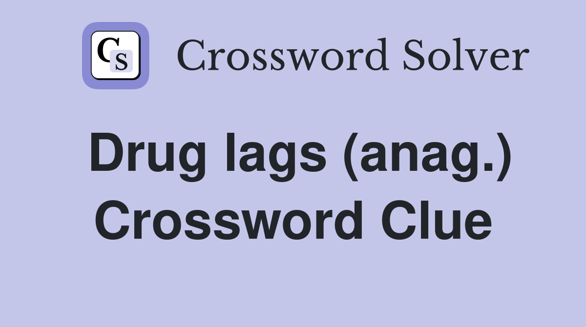 Drug lags (anag.) Crossword Clue