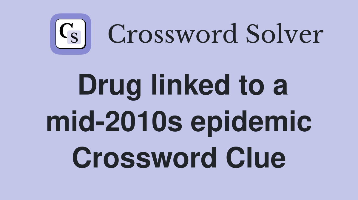 Drug linked to a mid-2010s epidemic Crossword Clue