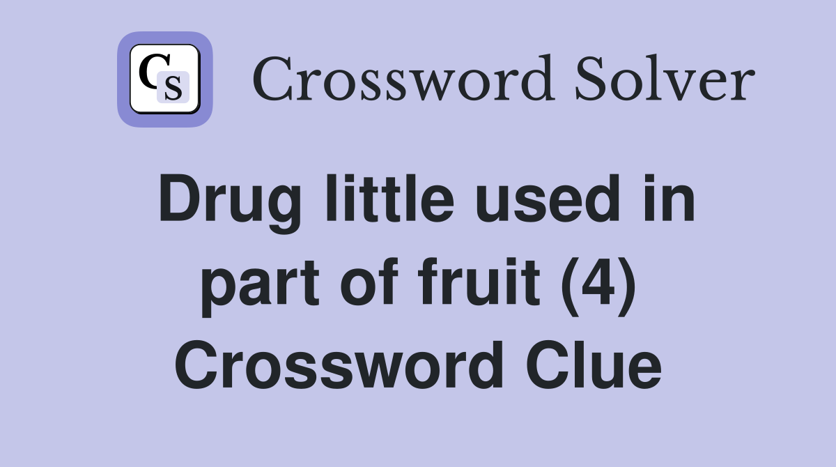 Drug little used in part of fruit (4) Crossword Clue