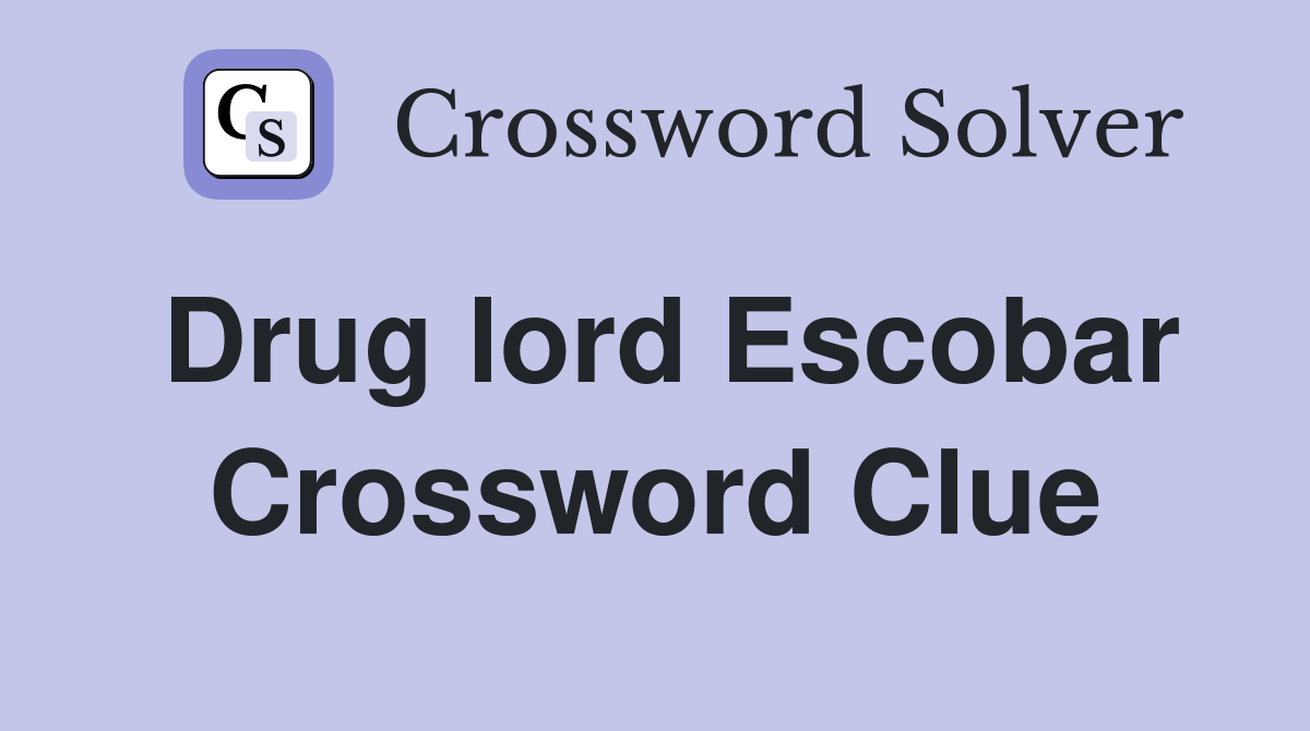 Drug lord Escobar Crossword Clue