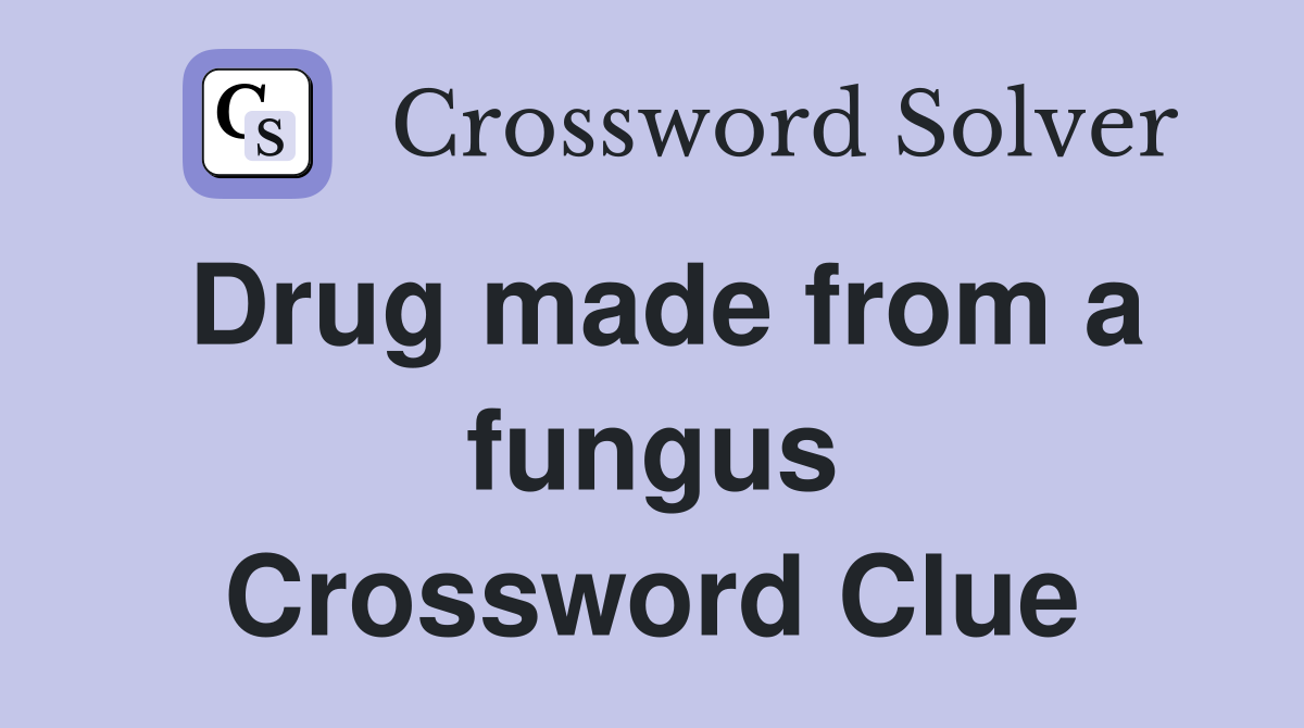 Drug made from a fungus Crossword Clue