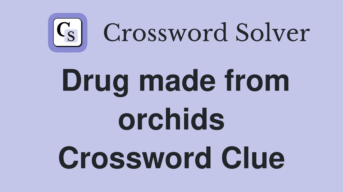 Drug made from orchids Crossword Clue