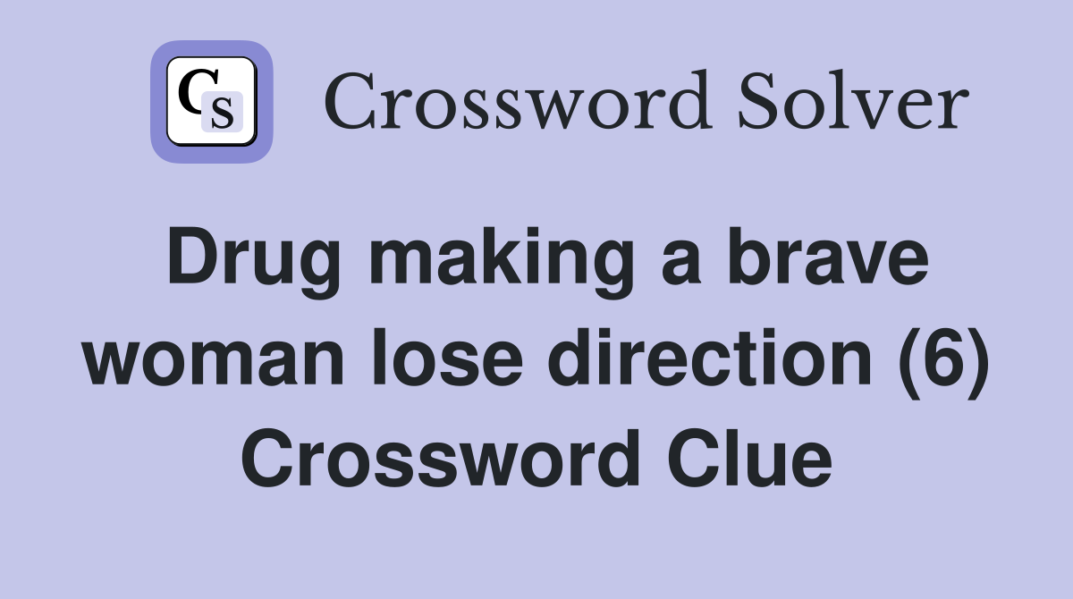 Drug making a brave woman lose direction (6) Crossword Clue