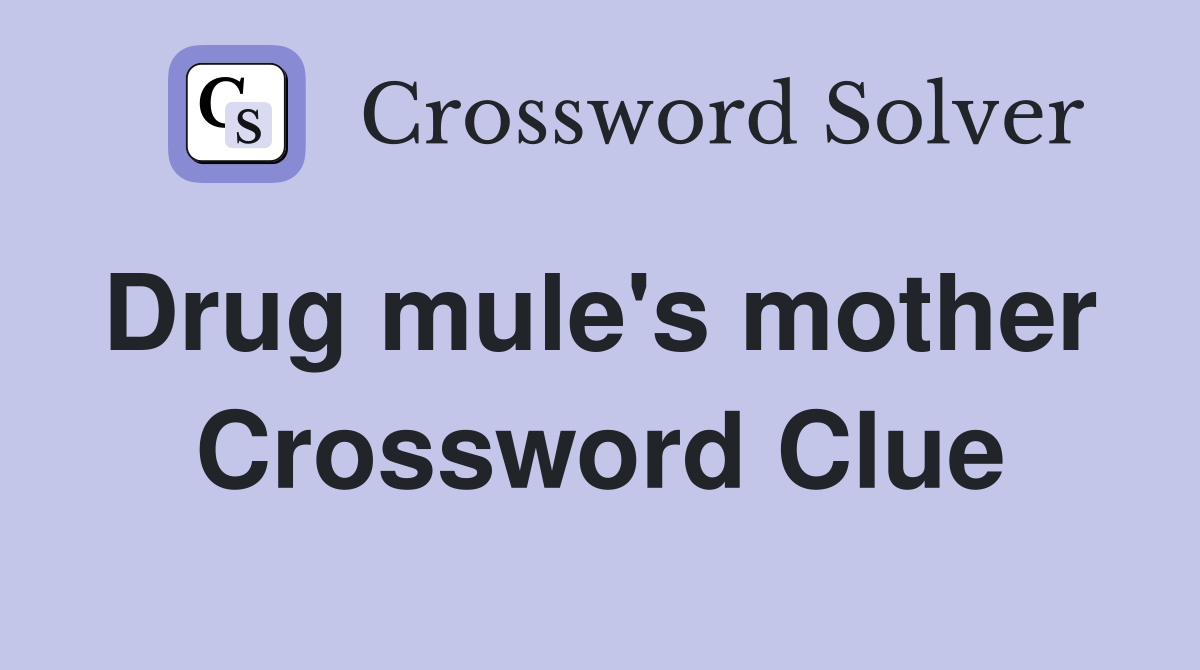 Drug mule's mother  Crossword Clue