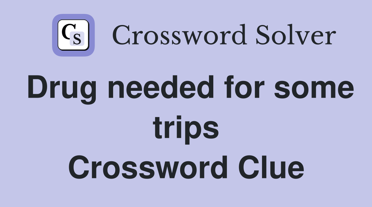 Drug needed for some trips Crossword Clue