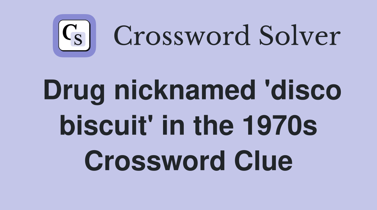 Drug nicknamed 'disco biscuit' in the 1970s Crossword Clue