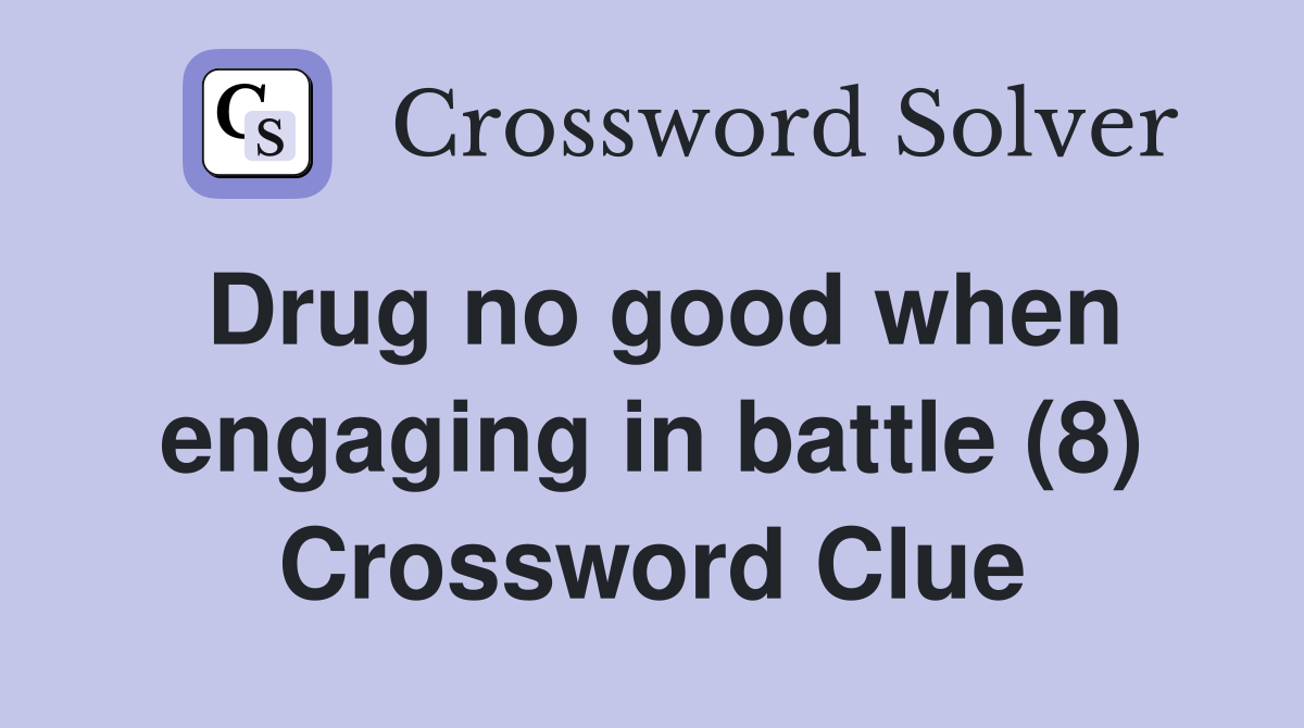 Drug no good when engaging in battle (8) Crossword Clue