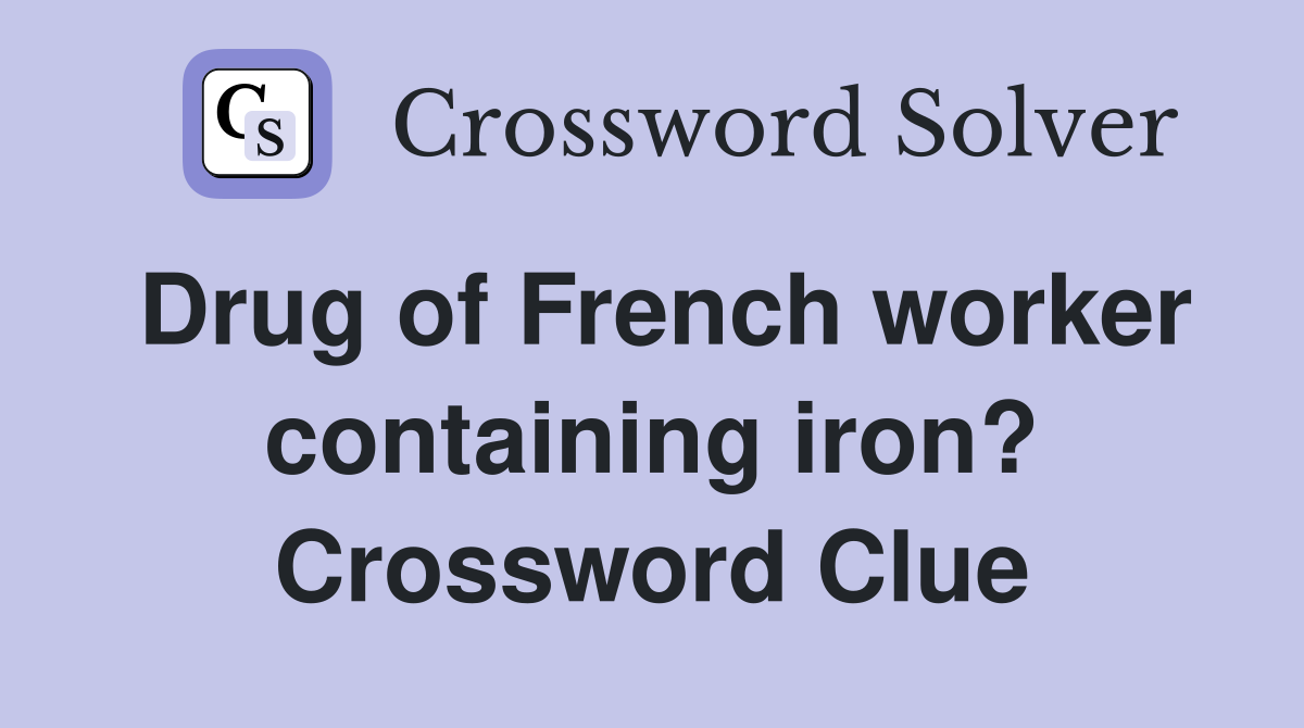 Drug of French worker containing iron? Crossword Clue