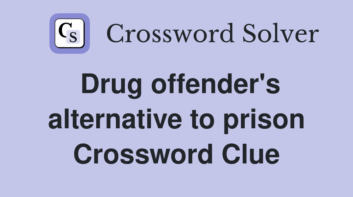 Drug offender's alternative to prison Crossword Clue