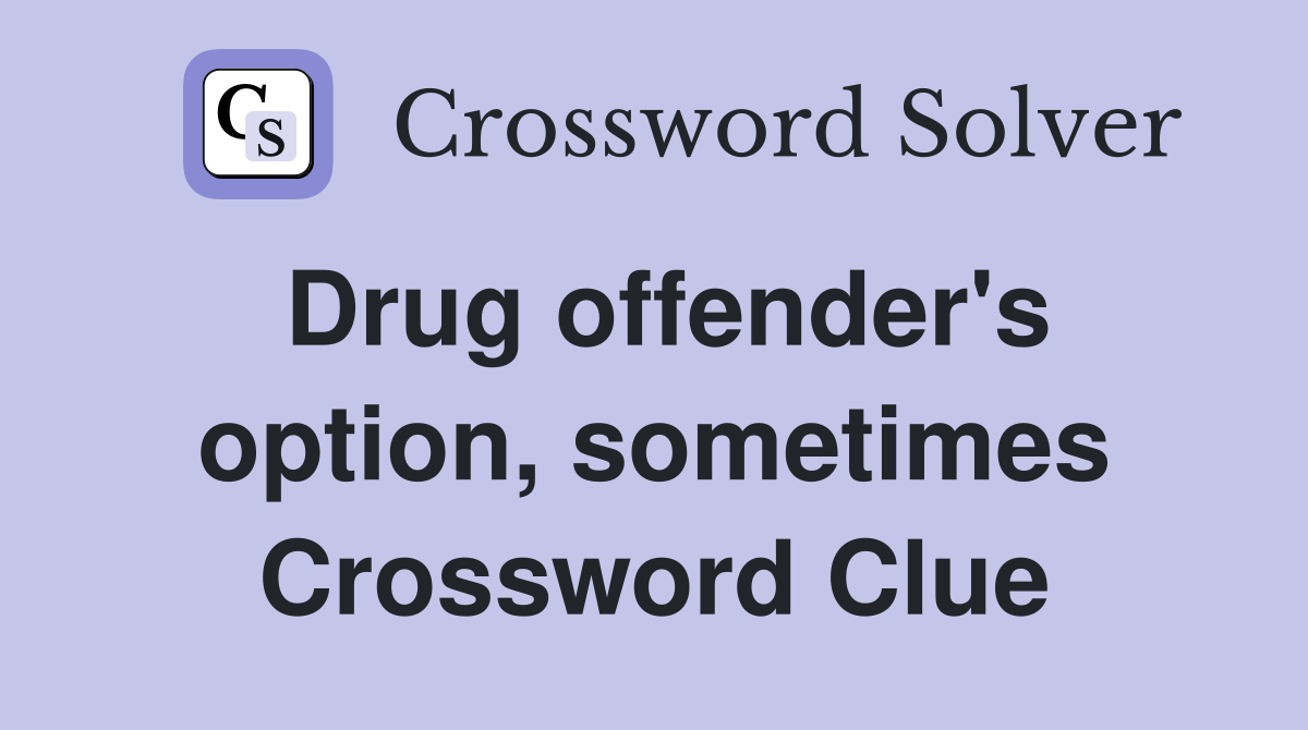 Drug offender's option, sometimes Crossword Clue