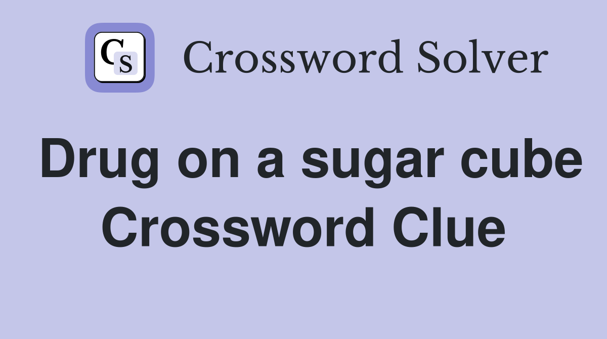 Drug on a sugar cube Crossword Clue