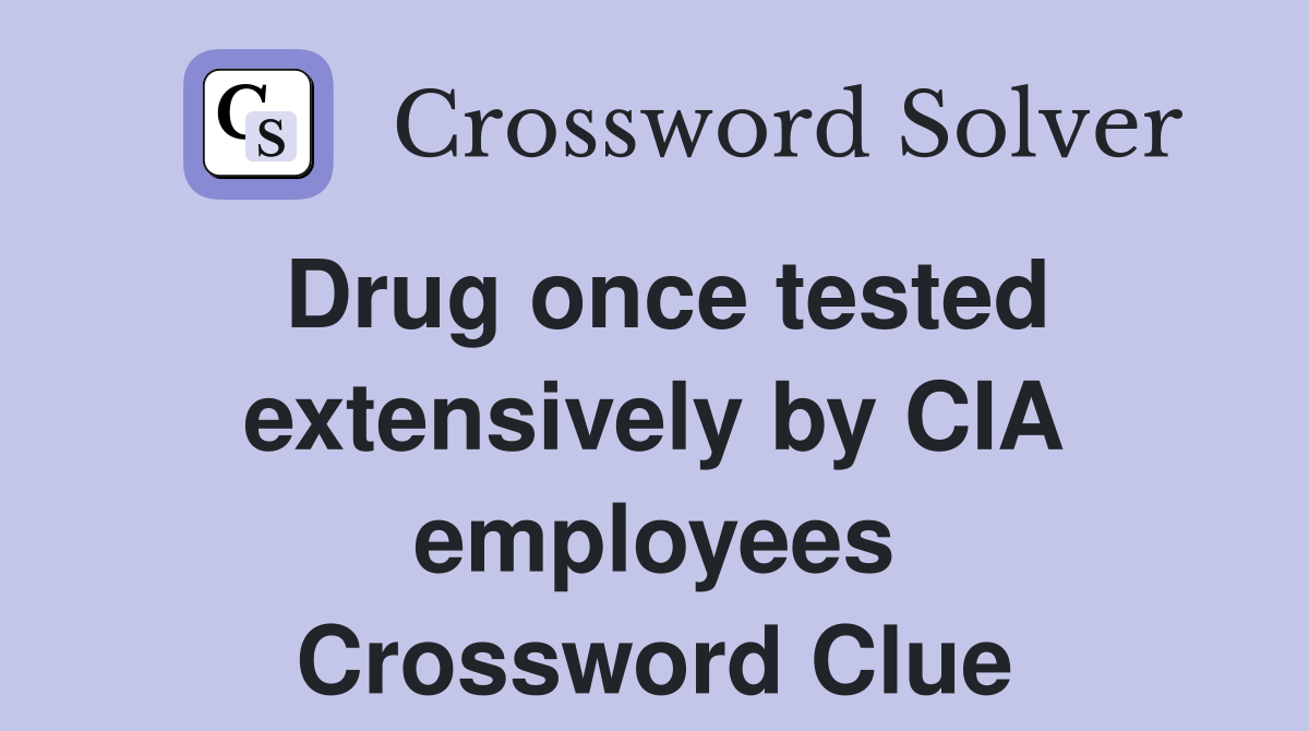 Drug once tested extensively by CIA employees Crossword Clue