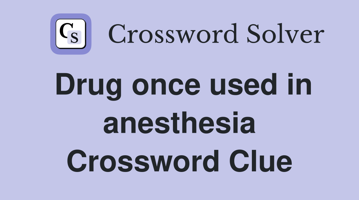 Drug once used in anesthesia Crossword Clue
